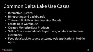 Common Delta Lake Use Cases
• Interactive Queries
• BI reporting and dashboards
• Train and Build Machine Learning Models
...