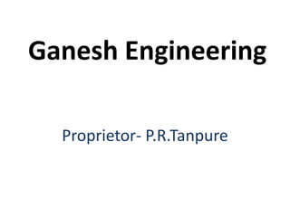 Ganesh Engineering

  Proprietor- P.R.Tanpure
 