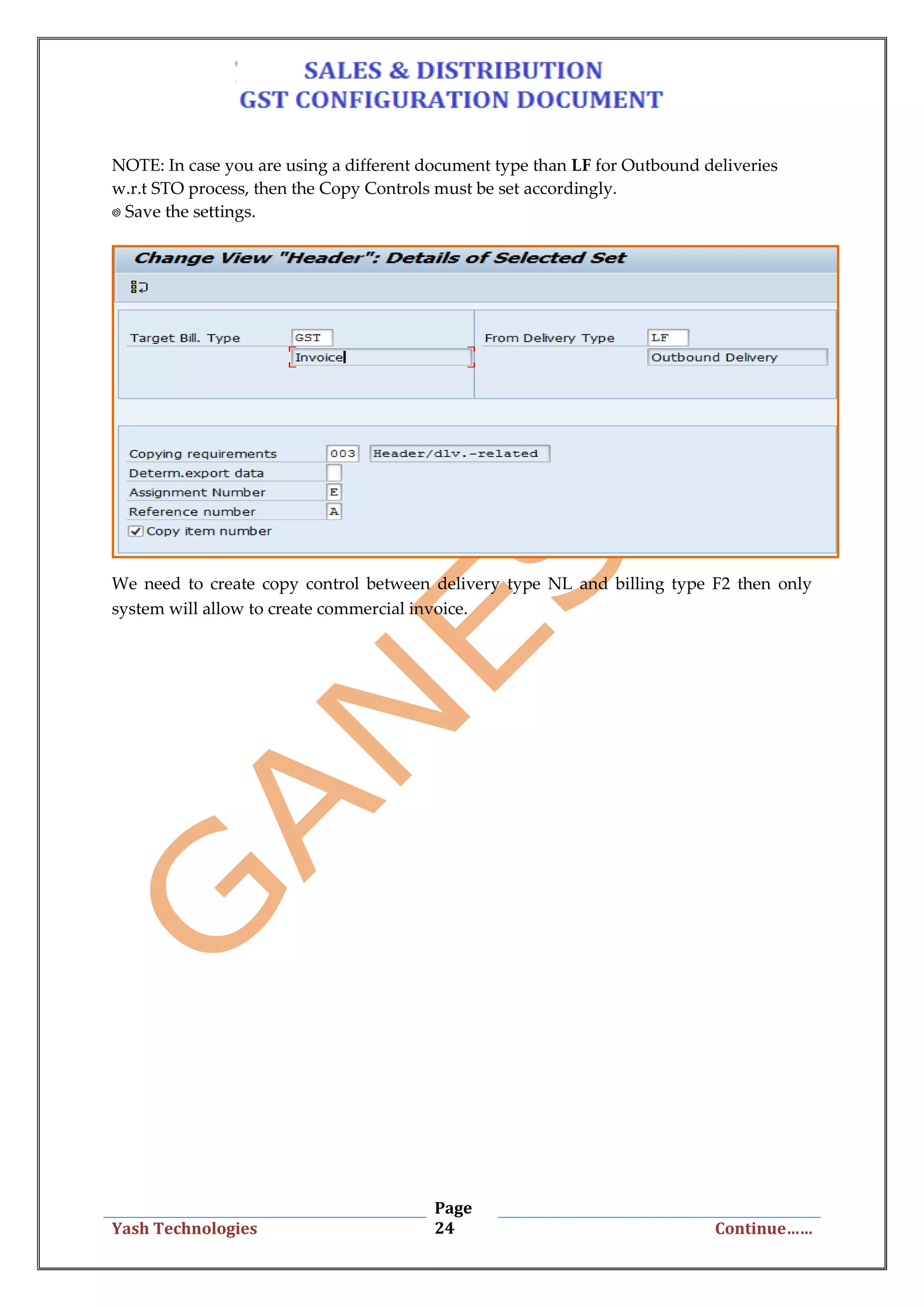 Page
24Yash Technologies Continue……
NOTE: In case you are using a different document type than LF for Outbound deliveries
w.r.t STO process, then the Copy Controls must be set accordingly.
We need to create copy control between delivery type NL and billing type F2 then only
system will allow to create commercial invoice.
 