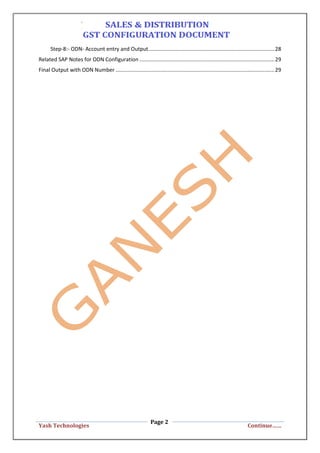 Page 2
Yash Technologies Continue……
Step-8:- ODN- Account entry and Output.....................................................................................28
Related SAP Notes for ODN Configuration ...........................................................................................29
Final Output with ODN Number ...........................................................................................................29
 