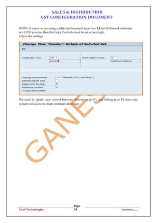 Page
24Yash Technologies Continue……
NOTE: In case you are using a different document type than LF for Outbound deliveries
w.r.t STO process, then the Copy Controls must be set accordingly.
We need to create copy control between delivery type NL and billing type F2 then only
system will allow to create commercial invoice.
 