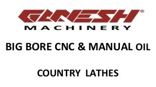 BIG BORE CNC & MANUAL OIL
COUNTRY LATHES

 