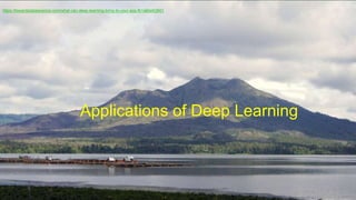 Applications of Deep Learning
https://towardsdatascience.com/what-can-deep-learning-bring-to-your-app-fb1a6be63801
 