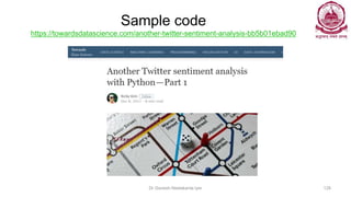 Sample code
https://towardsdatascience.com/another-twitter-sentiment-analysis-bb5b01ebad90
Dr Ganesh Neelakanta Iyer 128
 