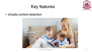 Key features
• Unsafe content detection
Dr Ganesh Neelakanta Iyer 145
 