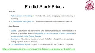 Predict Stock Prices
https://elitedatascience.com/machine-learning-projects-for-beginners
 