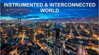 INSTRUMENTED & INTERCONNECTED
WORLD
 