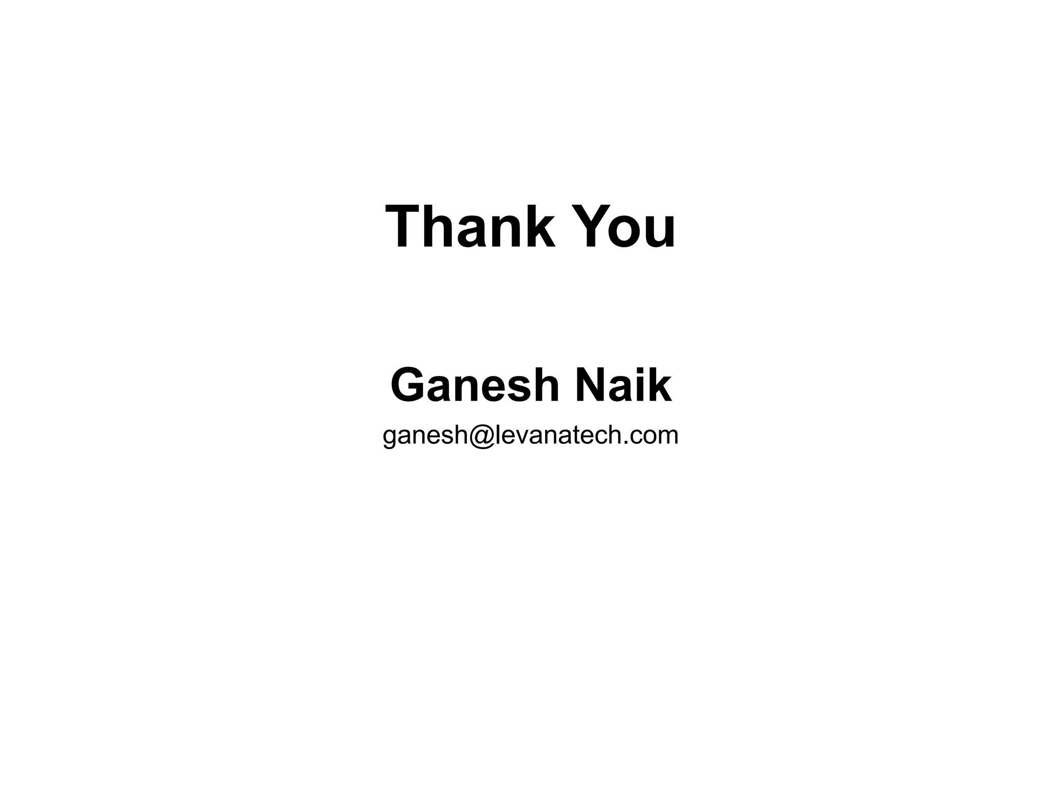 Thank You
Ganesh Naik
ganesh@levanatech.com
 