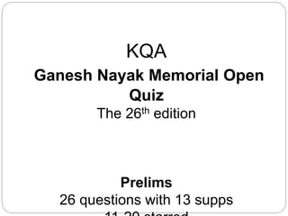 KQA
Ganesh Nayak Memorial Open
Quiz
The 26th edition
Prelims
26 questions with 13 supps
 