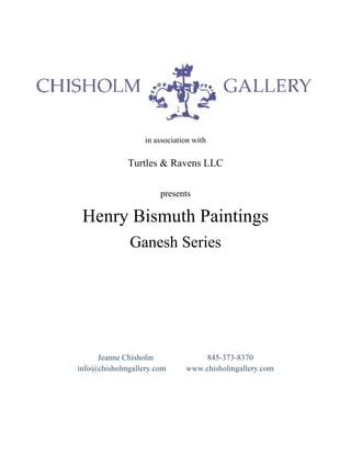 in association with  in association with Turtles & Ravens LLC presents Henry Bismuth Paintings Ganesh Series Jeanne Chisholm  845-373-8370 info@chisholmgallery.com  www.chisholmgallery.com 