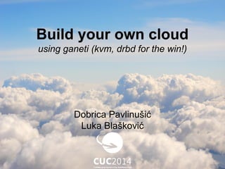 Build your own cloud 
using ganeti (kvm, drbd for the win!) 
Dobrica Pavlinušić 
Luka Blašković 
 