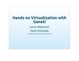 Hands on Virtualization with
          Ganeti
           Lance Albertson
           Peter Krenesky
       http://is.gd/osconganeti | http://is.gd/osconganetipdf
 