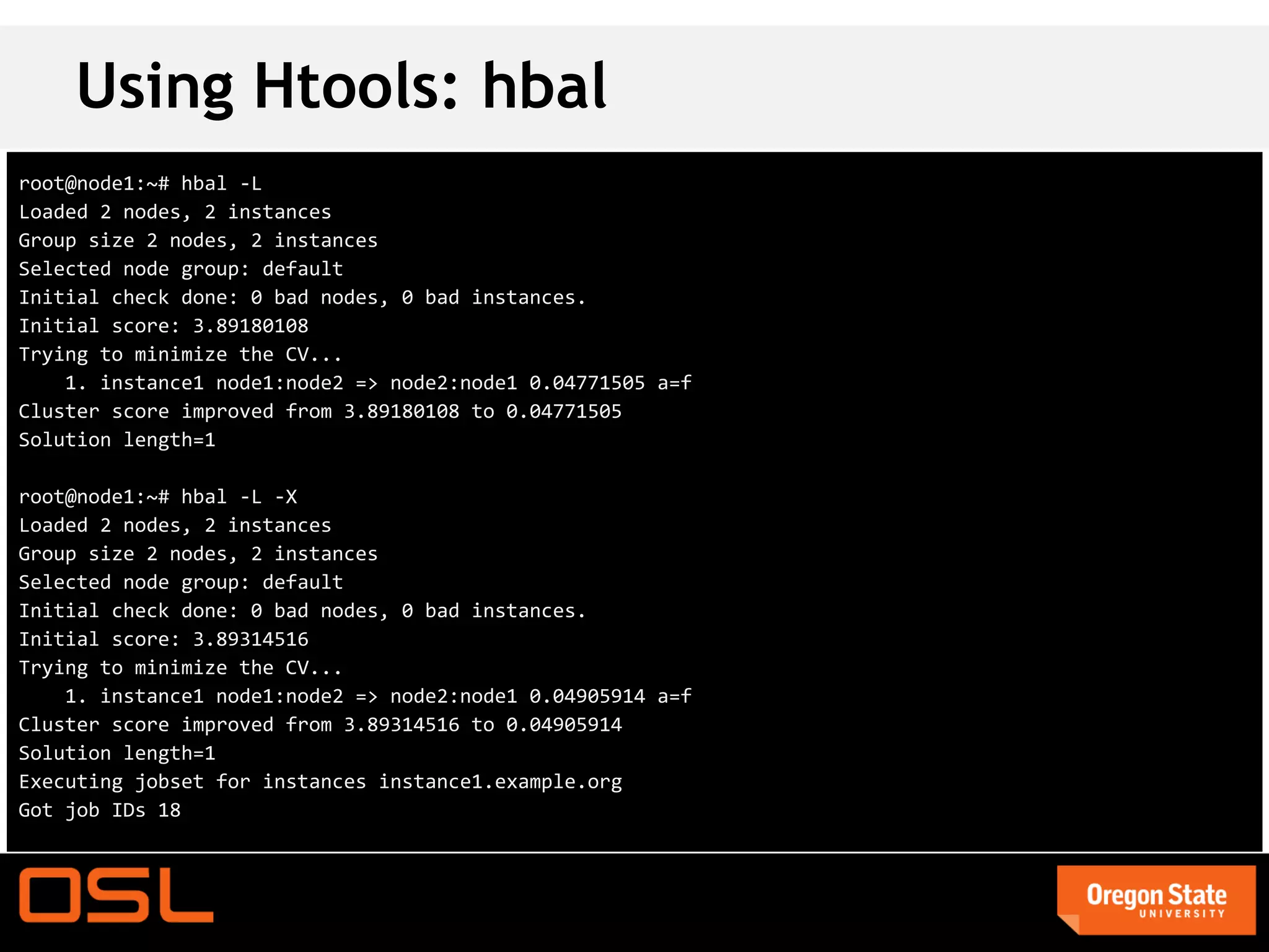Using Htools: hbal
root@node1:~# hbal -L
Loaded 2 nodes, 2 instances
Group size 2 nodes, 2 instances
Selected node group: default
Initial check done: 0 bad nodes, 0 bad instances.
Initial score: 3.89180108
Trying to minimize the CV...
    1. instance1 node1:node2 => node2:node1 0.04771505 a=f
Cluster score improved from 3.89180108 to 0.04771505
Solution length=1

root@node1:~# hbal -L -X
Loaded 2 nodes, 2 instances
Group size 2 nodes, 2 instances
Selected node group: default
Initial check done: 0 bad nodes, 0 bad instances.
Initial score: 3.89314516
Trying to minimize the CV...
    1. instance1 node1:node2 => node2:node1 0.04905914 a=f
Cluster score improved from 3.89314516 to 0.04905914
Solution length=1
Executing jobset for instances instance1.example.org
Got job IDs 18
 