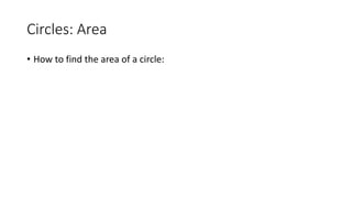 Circles: Area
• How to find the area of a circle:
 