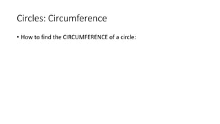 Circles: Circumference
• How to find the CIRCUMFERENCE of a circle:
 
