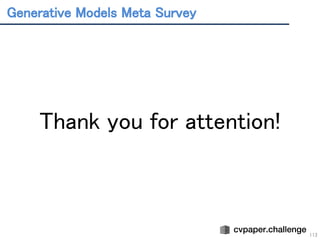 Generative Models Meta Survey 
113
Thank you for attention! 
 
