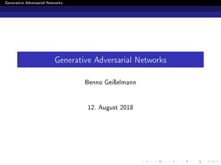 Generative Adversarial Networks
Generative Adversarial Networks
Benno Geiÿelmann
12. August 2018
 