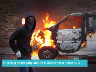 Emulating street gang culture to accelerate in-house SEO
 