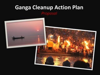 Ganga Cleanup Action Plan
Proposal
 