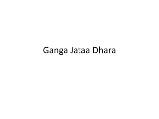Ganga Jataa Dhara 
 