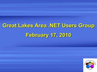 Great Lakes Area .NET Users Group February 17, 2010 