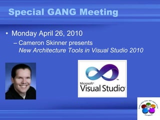 Special GANG MeetingMonday April 26, 2010Cameron Skinner presentsNew Architecture Tools in Visual Studio 2010