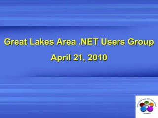 Great Lakes Area .NET Users Group April 21, 2010 