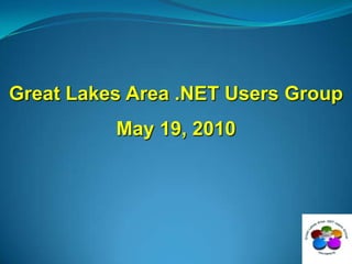 Great Lakes Area .NET Users Group May 19, 2010 