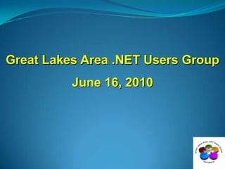 Great Lakes Area .NET Users Group,[object Object],June 16, 2010,[object Object]