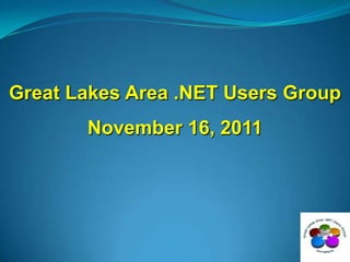 Great Lakes Area .NET Users Group
       November 16, 2011
 