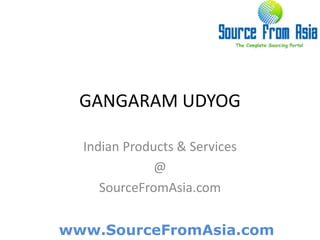 GANGARAM UDYOG  Indian Products & Services @ SourceFromAsia.com 