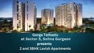 Ganga Tathastu
at Sector 5, Sohna Gurgaon
presents
presents
 