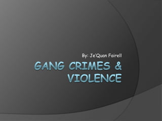 Gang Crimes & Violence By: Je’QuanFairell 