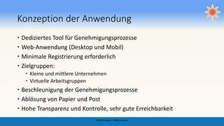 Konzeption der Anwendung
 Dediziertes Tool für Genehmigungsprozesse
 Web-Anwendung (Desktop und Mobil)
 Minimale Registrierung erforderlich
 Zielgruppen:
 Kleine und mittlere Unternehmen
 Virtuelle Arbeitsgruppen
 Beschleunigung der Genehmigungsprozesse
 Ablösung von Papier und Post
 Hohe Transparenz und Kontrolle, sehr gute Erreichbarkeit
©2015 awizen - Alpha Version
 