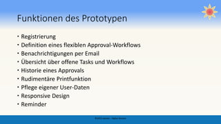 Funktionen des Prototypen
 Registrierung
 Definition eines flexiblen Approval-Workflows
 Benachrichtigungen per Email
 Übersicht über offene Tasks und Workflows
 Historie eines Approvals
 Rudimentäre Printfunktion
 Pflege eigener User-Daten
 Responsive Design
 Reminder
©2015 awizen - Alpha Version
 
