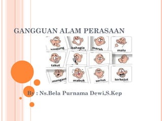GANGGUAN ALAM PERASAAN




  By : Ns.Bela Purnama Dewi,S.Kep
 