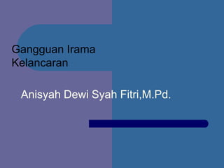 Gangguan Irama
Kelancaran
Anisyah Dewi Syah Fitri,M.Pd.
 