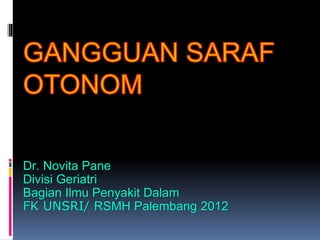 Dr. Novita Pane
Divisi Geriatri
Bagian Ilmu Penyakit Dalam
FK UNSRI/ RSMH Palembang 2012
 