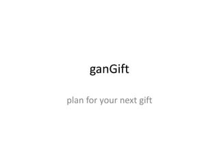 ganGift
plan for your next gift
 