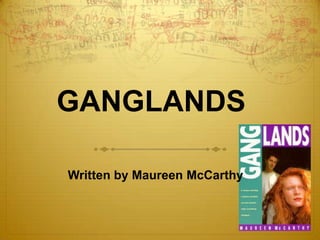 GANGLANDS

Written by Maureen McCarthy
 