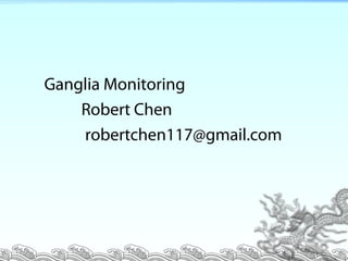 Ganglia Monitoring
Robert Chen
robertchen117@gmail.com
 