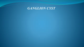 GANGLION CYST
 