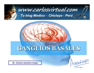 GANGLIOS BASALES

Dr. Carlos Azañero Inope
                       Dr. Carlos Azañero Inope
 