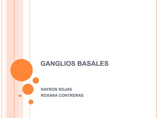 GANGLIOS BASALES
DAYRON ROJAS
ROXANA CONTRERAS
 