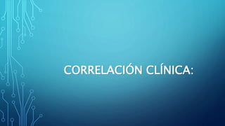 CORRELACIÓN CLÍNICA:
 
