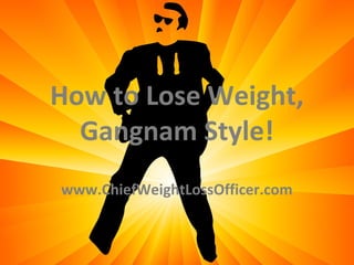 How to Lose Weight,
  Gangnam Style!
Free PowerPoint Templates
   www.ChiefWeightLossOfficer.com
 