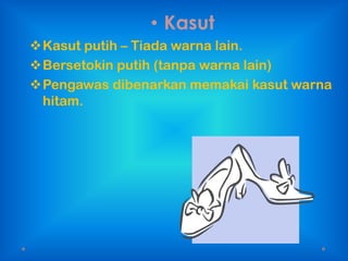 • Kasut
Kasut putih – Tiada warna lain.
Bersetokin putih (tanpa warna lain)
Pengawas dibenarkan memakai kasut warna
 hitam.
 
