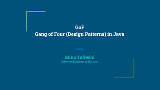 GoF
Gang of Four (Design Patterns) in Java
Mina Tafreshi
Software Engineer @ Bol.com
 