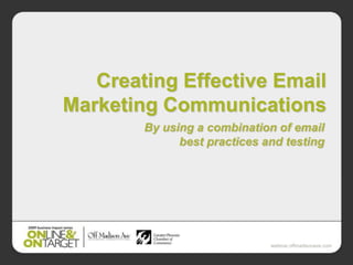 Creating Effective Email
Marketing Communications
        By using a combination of email
              best practices and testing




                              webinar.offmadisonave.com
 