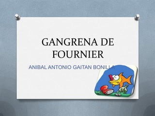 GANGRENA DE FOURNIER ANIBAL ANTONIO GAITAN BONILLA 
